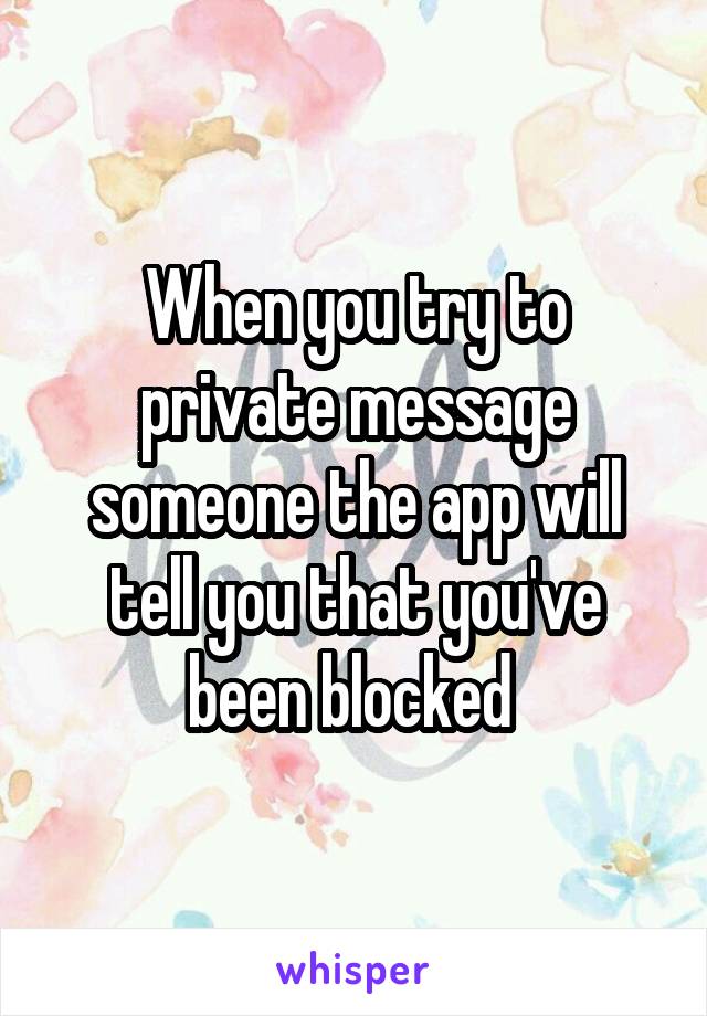 When you try to private message someone the app will tell you that you've been blocked 