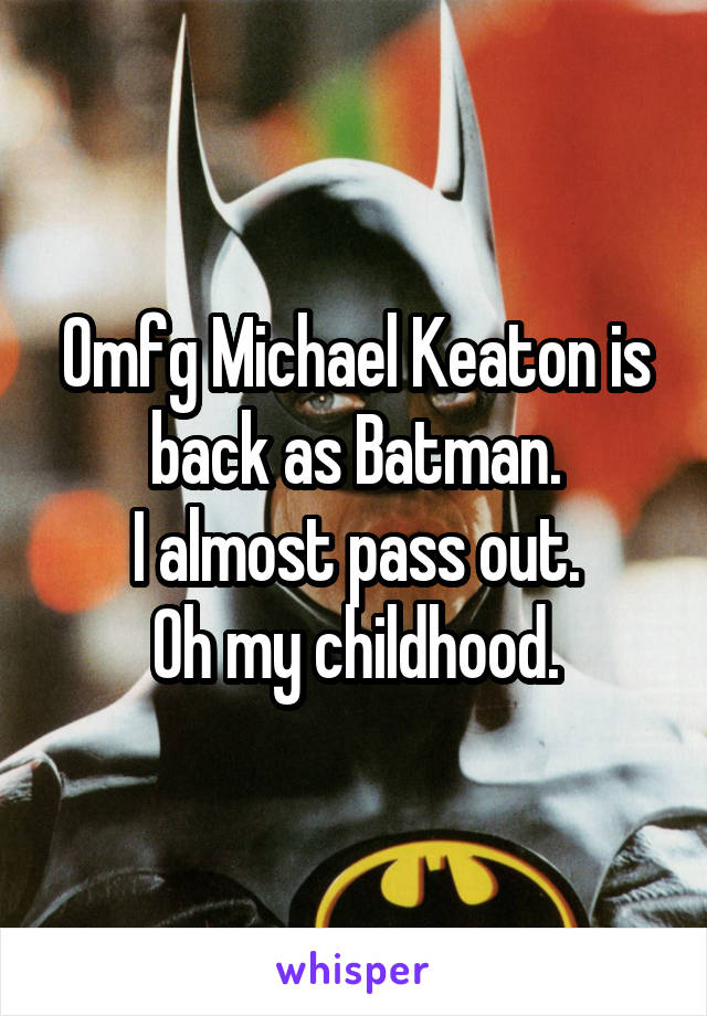 Omfg Michael Keaton is back as Batman.
I almost pass out.
Oh my childhood.