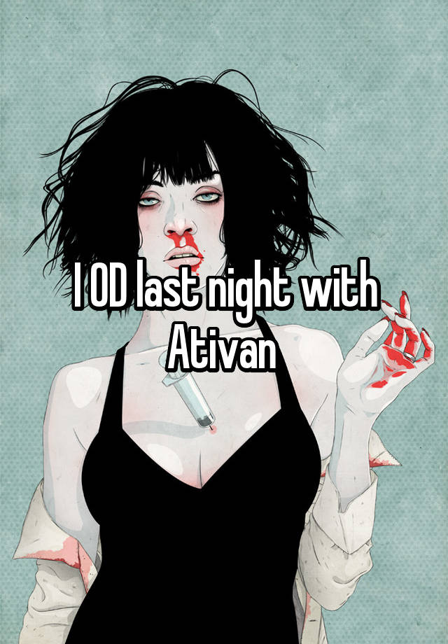 I OD last night with Ativan 