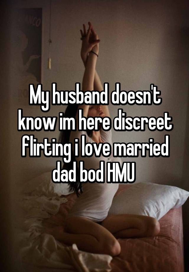 My husband doesn't know im here discreet flirting i love married dad bod HMU 