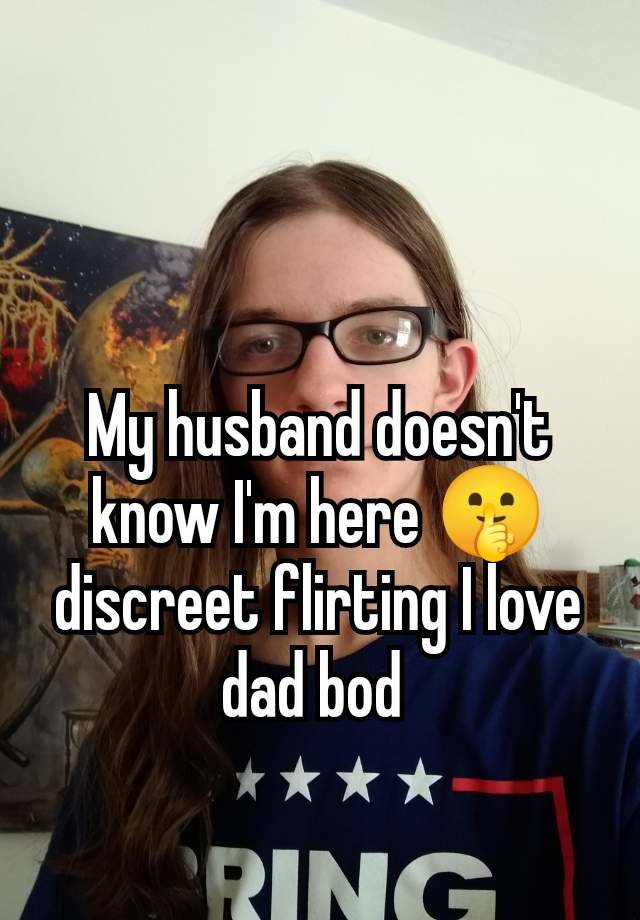 My husband doesn't know I'm here 🤫 discreet flirting I love dad bod 