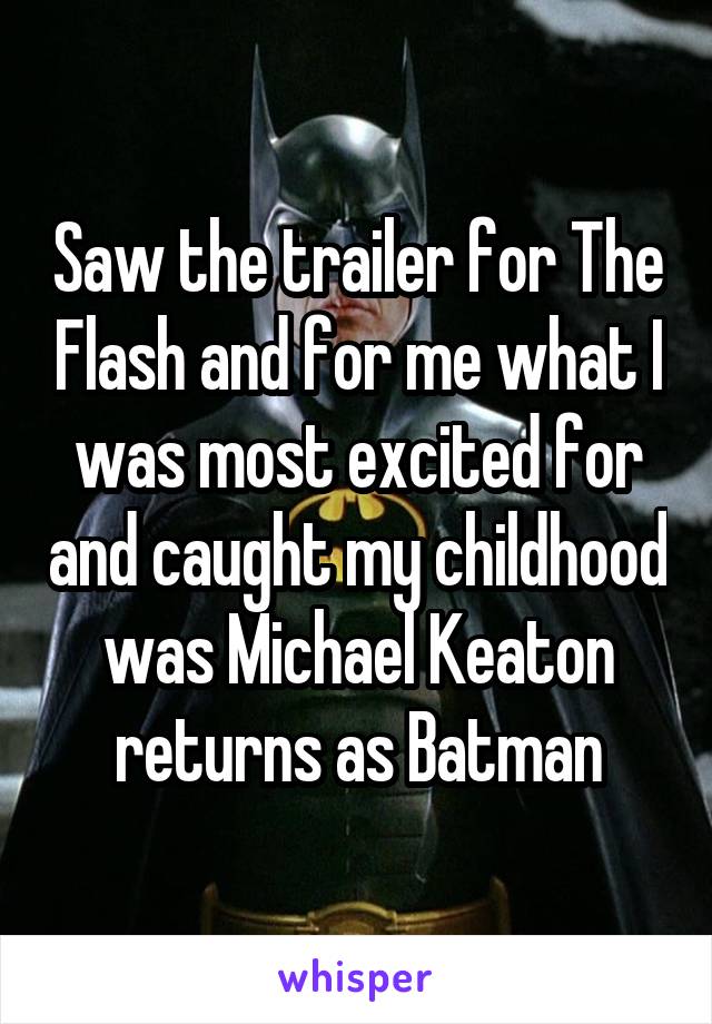 Saw the trailer for The Flash and for me what I was most excited for and caught my childhood was Michael Keaton returns as Batman