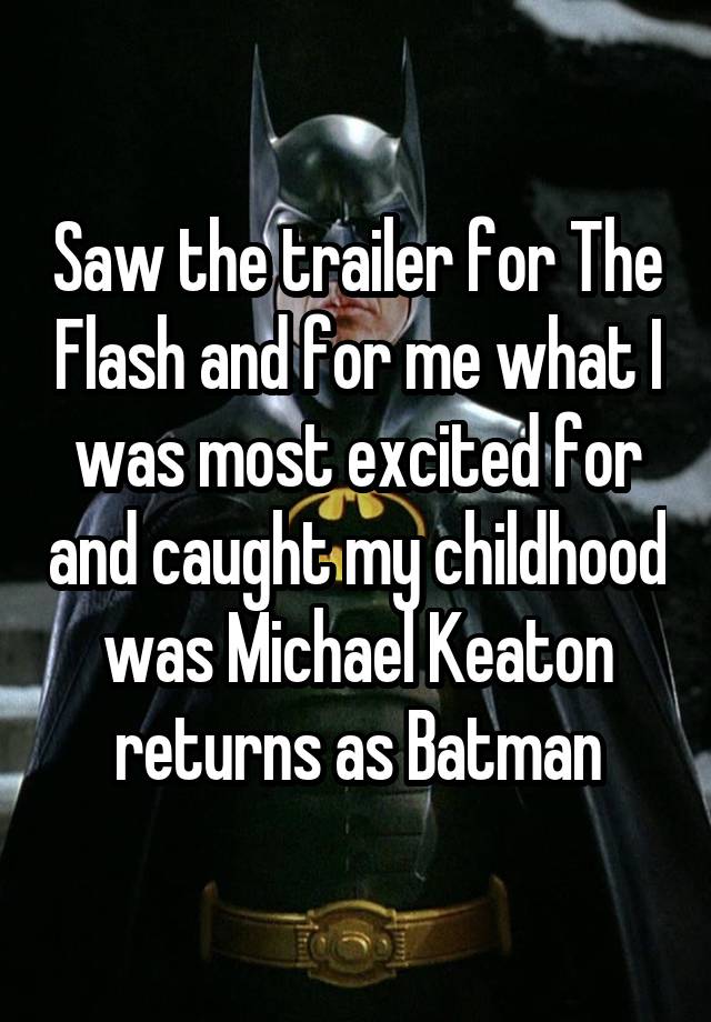 Saw the trailer for The Flash and for me what I was most excited for and caught my childhood was Michael Keaton returns as Batman