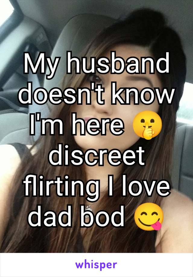 My husband doesn't know I'm here 🤫 discreet flirting I love dad bod 😋