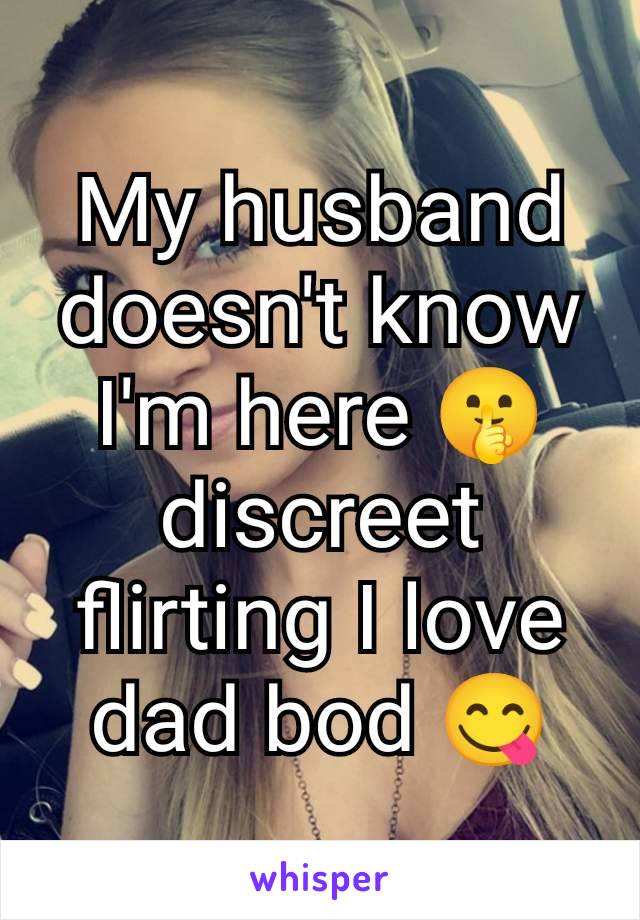 My husband doesn't know I'm here 🤫 discreet flirting I love dad bod 😋