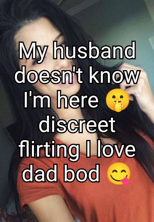 My husband doesn't know I'm here 🤫 discreet flirting I love dad bod 😋