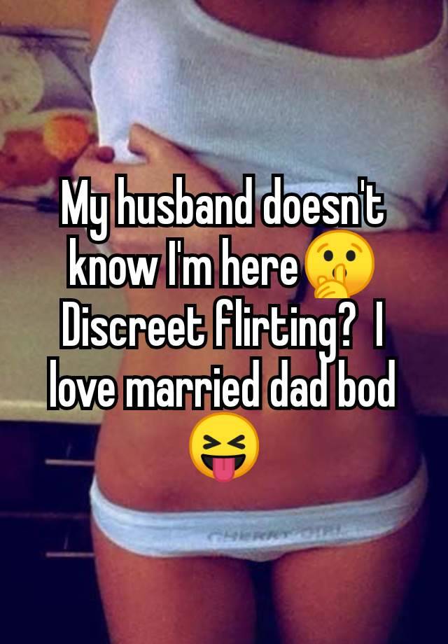 My husband doesn't know I'm here🤫 Discreet flirting?  I love married dad bod 😝