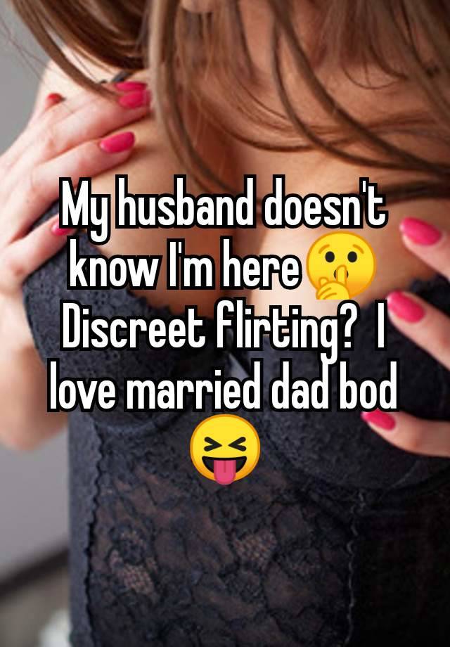 My husband doesn't know I'm here🤫 Discreet flirting?  I love married dad bod 😝