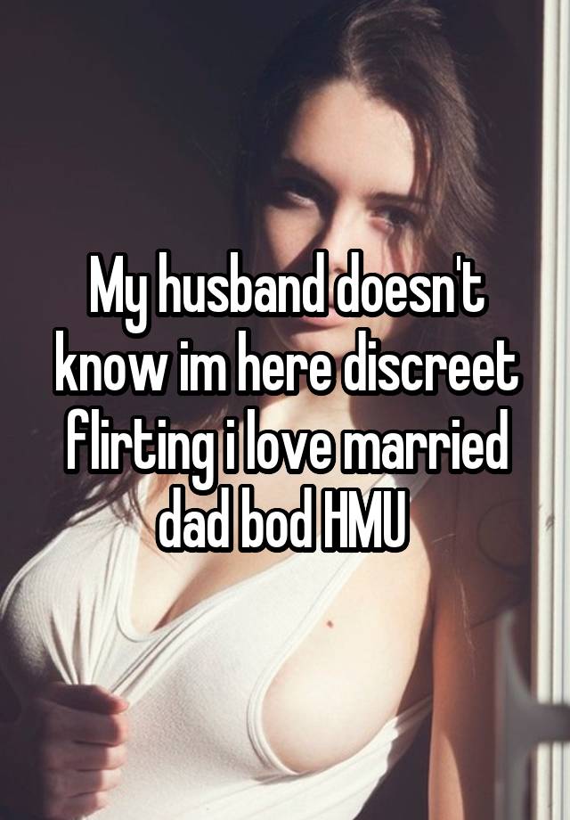 My husband doesn't know im here discreet flirting i love married dad bod HMU 