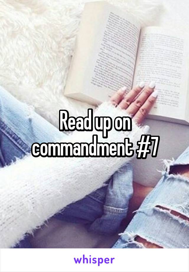 Read up on commandment #7