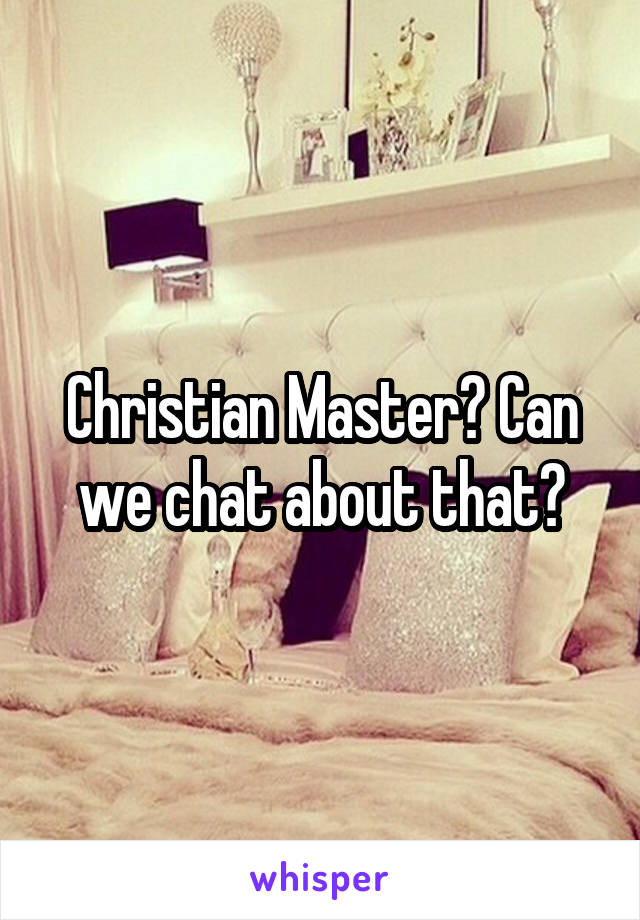 Christian Master? Can we chat about that?