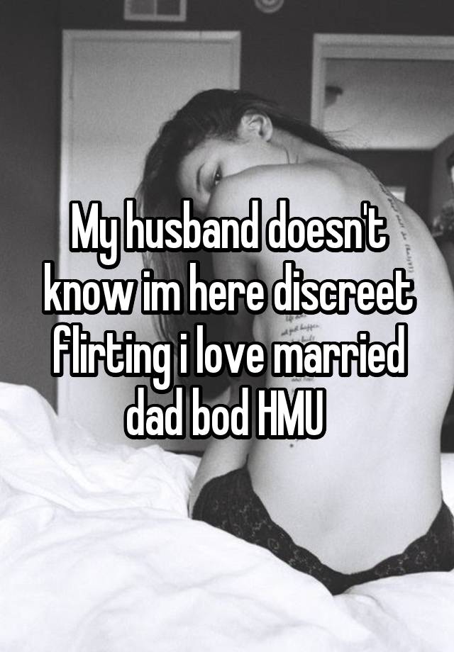 My husband doesn't know im here discreet flirting i love married dad bod HMU 