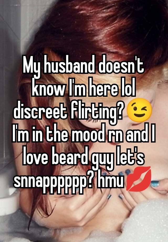 My husband doesn't know I'm here lol discreet flirting?😉I'm in the mood rn and I love beard guy let's snnapppppp? hmu💋