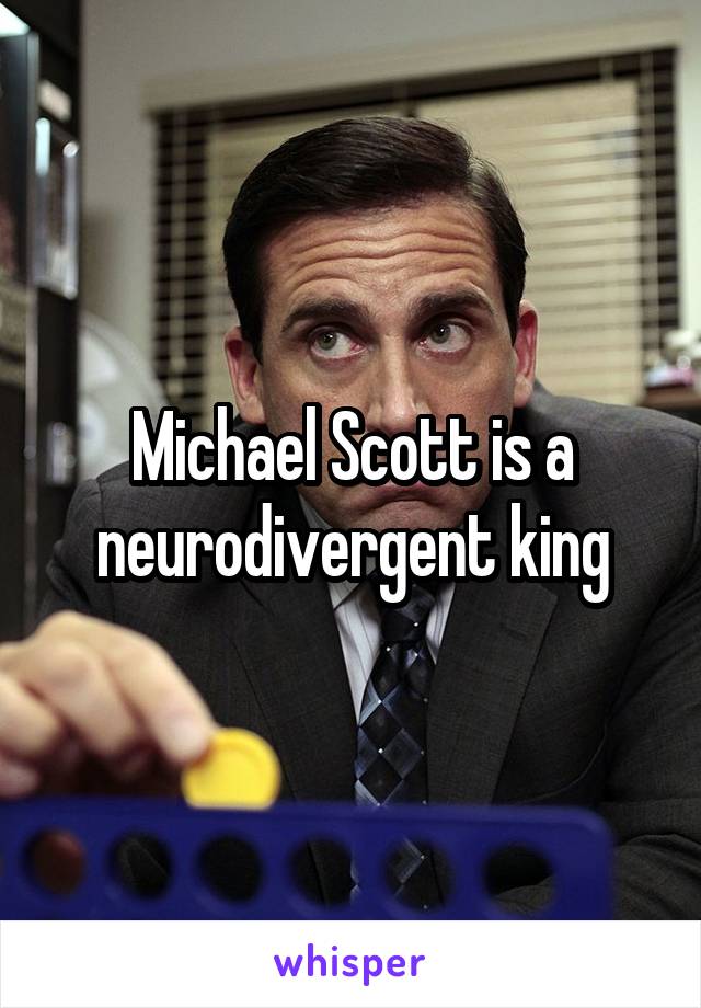 Michael Scott is a neurodivergent king