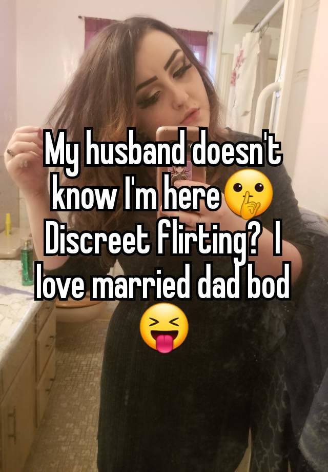 My husband doesn't know I'm here🤫 Discreet flirting?  I love married dad bod 😝