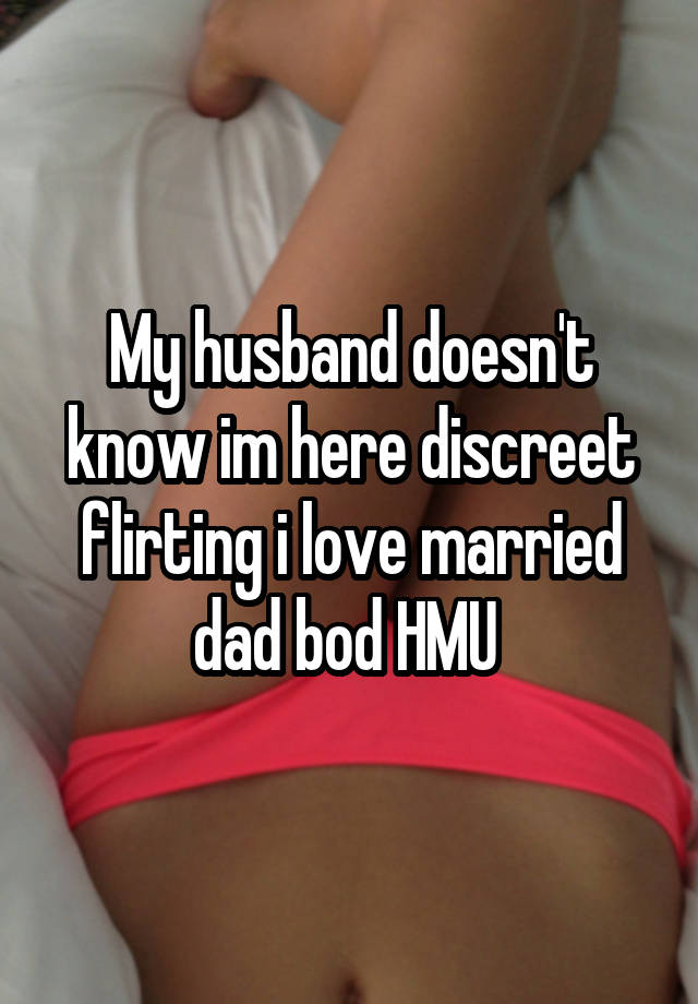 My husband doesn't know im here discreet flirting i love married dad bod HMU 