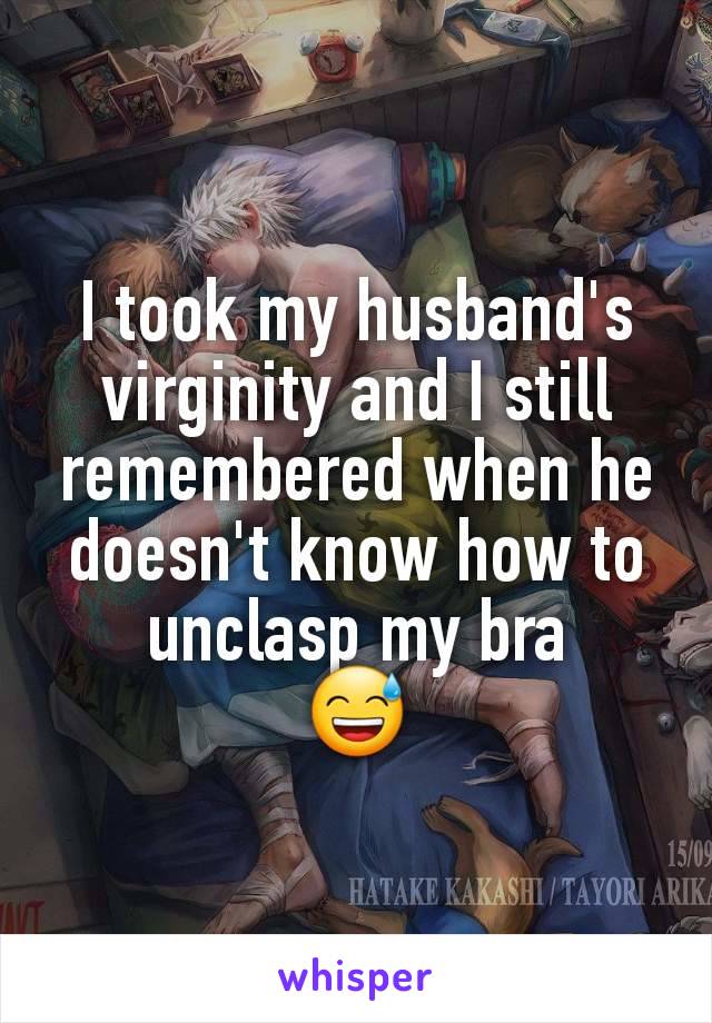 I took my husband's virginity and I still remembered when he doesn't know how to unclasp my bra
😅