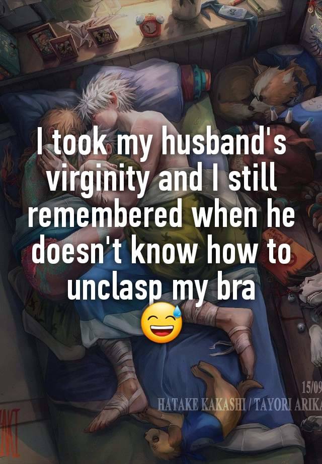 I took my husband's virginity and I still remembered when he doesn't know how to unclasp my bra
😅