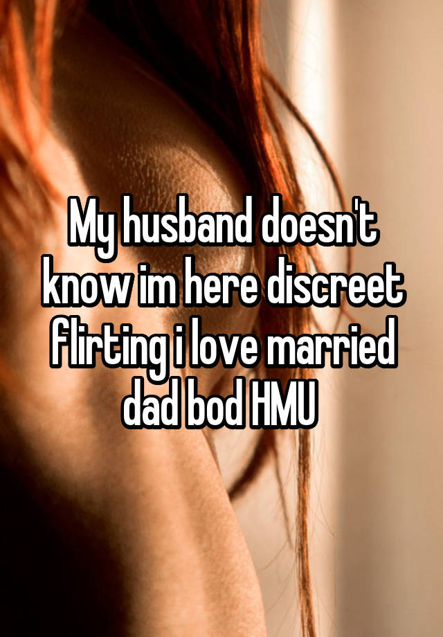 My husband doesn't know im here discreet flirting i love married dad bod HMU 