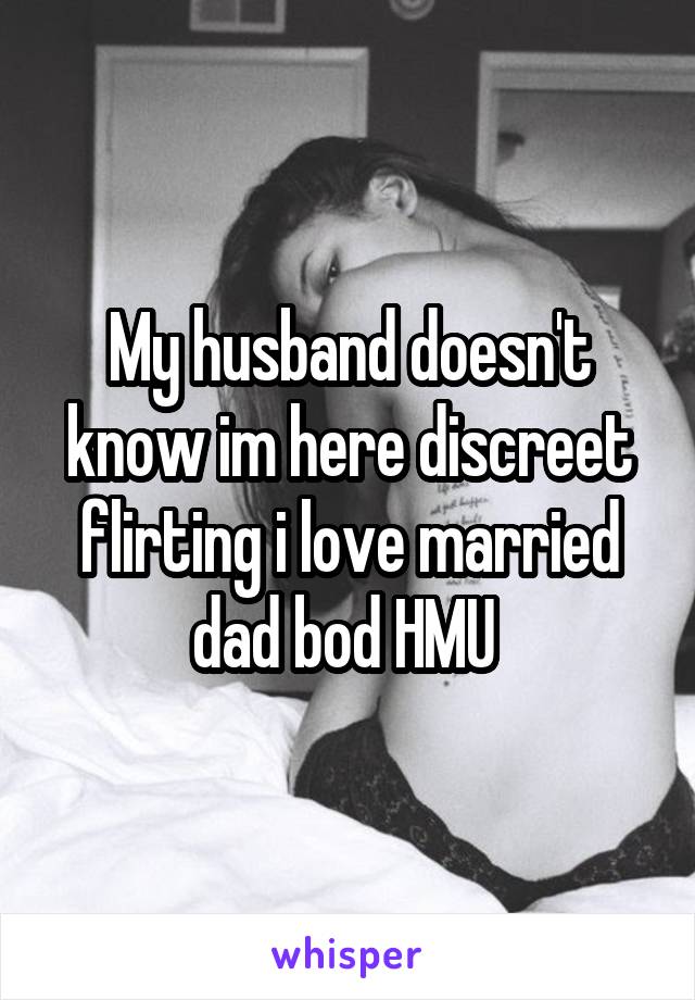 My husband doesn't know im here discreet flirting i love married dad bod HMU 