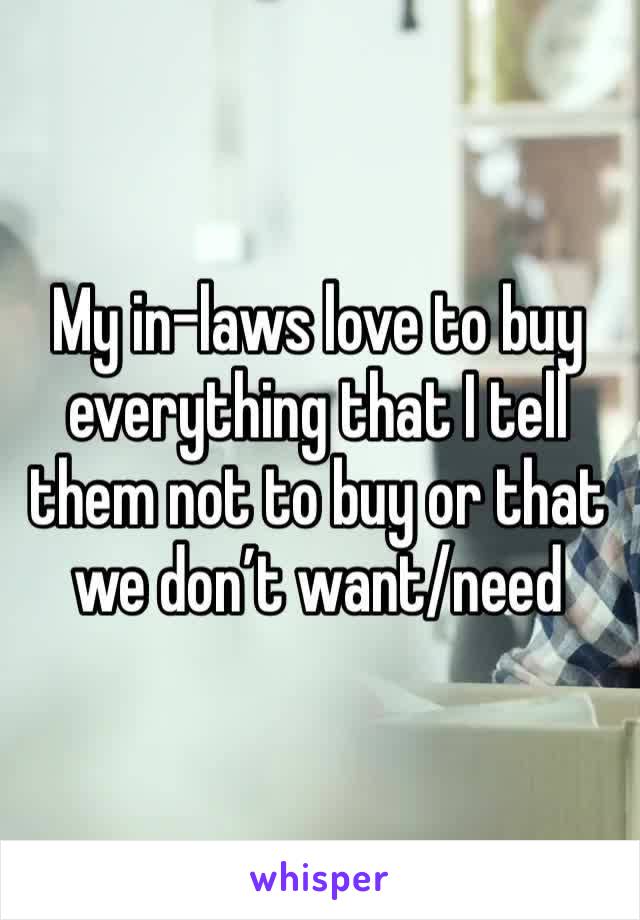 My in-laws love to buy everything that I tell them not to buy or that we don’t want/need