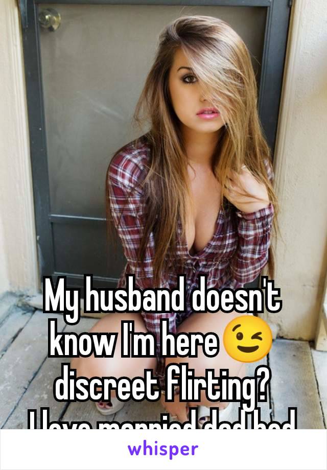 My husband doesn't know I'm here😉 discreet flirting?
I love married dad bod