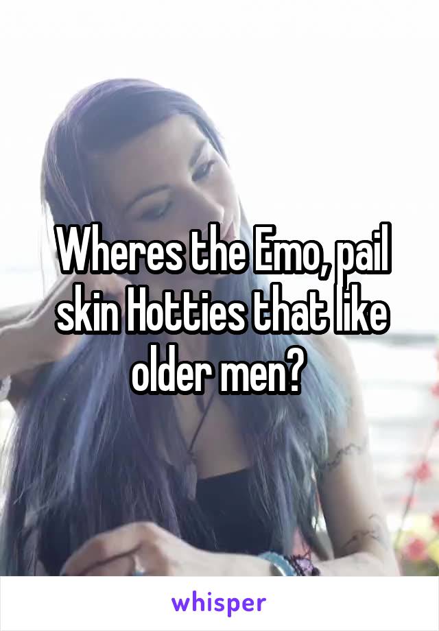 Wheres the Emo, pail skin Hotties that like older men? 