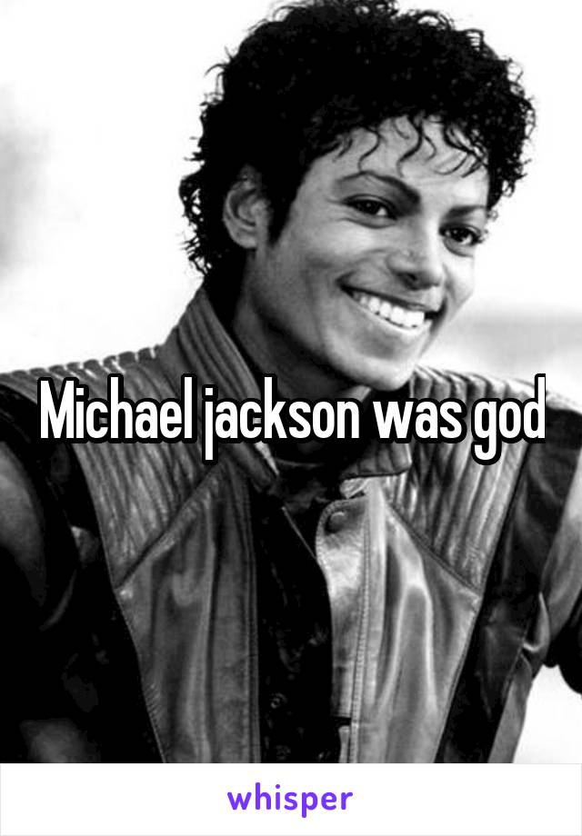 Michael jackson was god