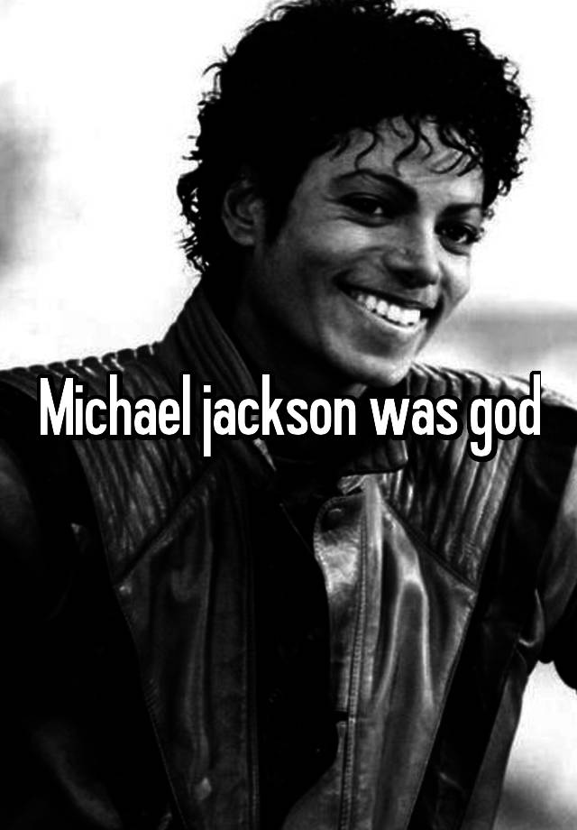 Michael jackson was god