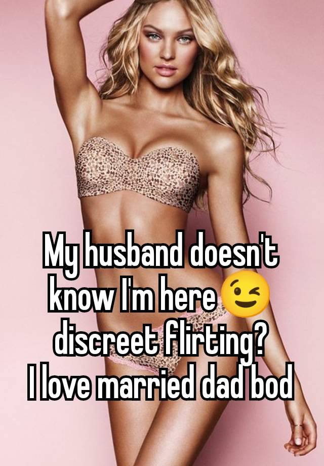 My husband doesn't know I'm here😉 discreet flirting?
I love married dad bod