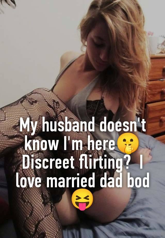 My husband doesn't know I'm here🤫 Discreet flirting?  I love married dad bod 😝