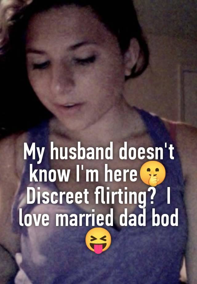 My husband doesn't know I'm here🤫 Discreet flirting?  I love married dad bod 😝