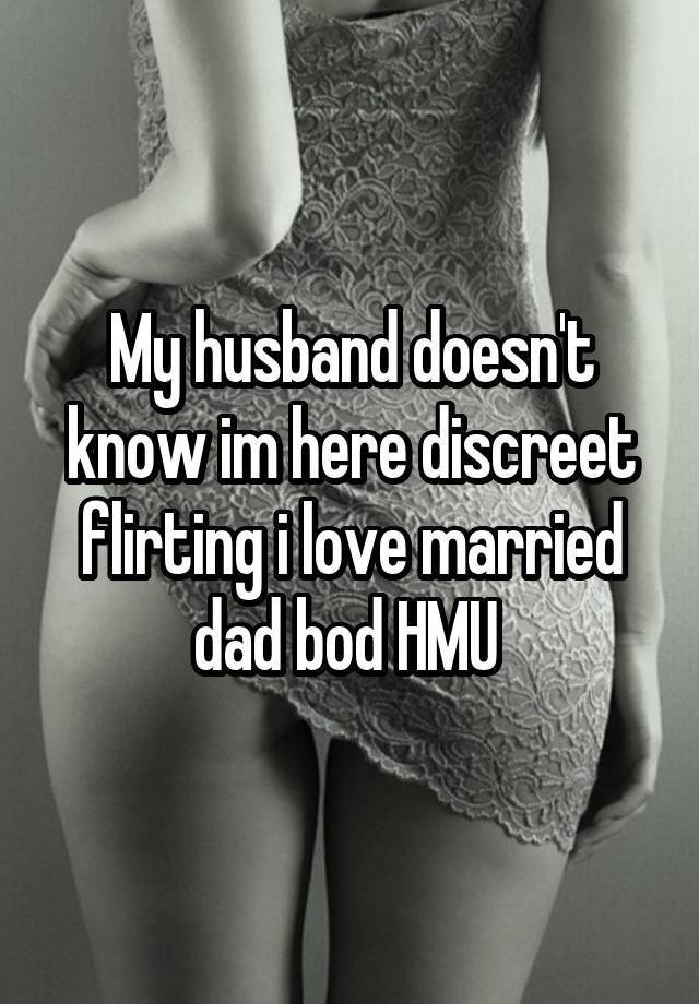 My husband doesn't know im here discreet flirting i love married dad bod HMU 