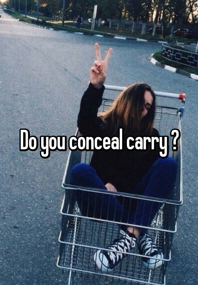 Do you conceal carry ?