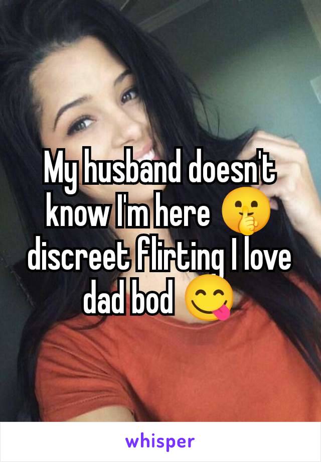 My husband doesn't know I'm here 🤫 discreet flirting I love dad bod 😋