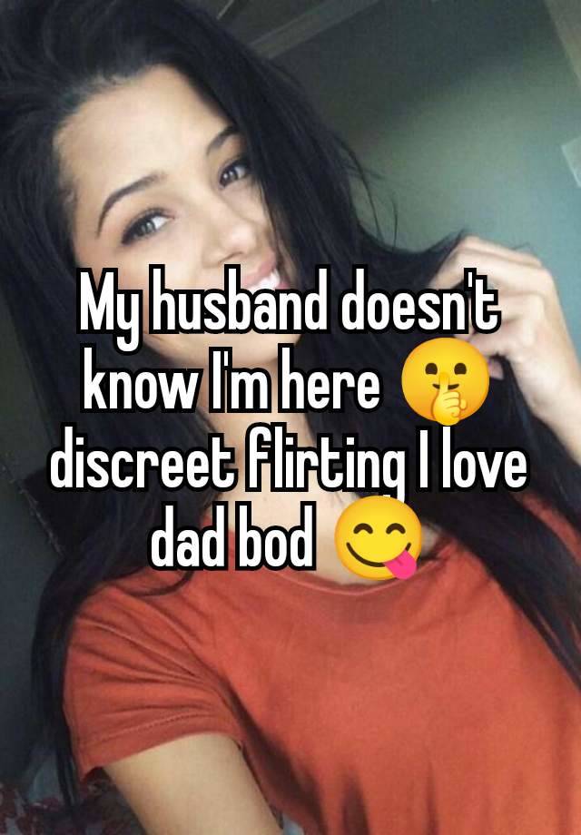 My husband doesn't know I'm here 🤫 discreet flirting I love dad bod 😋