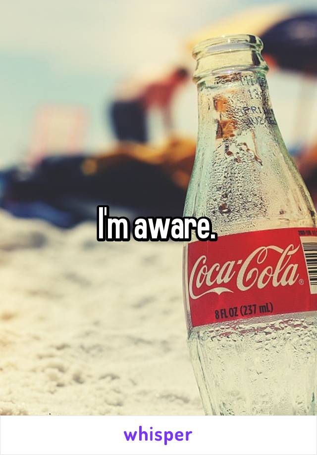 I'm aware. 