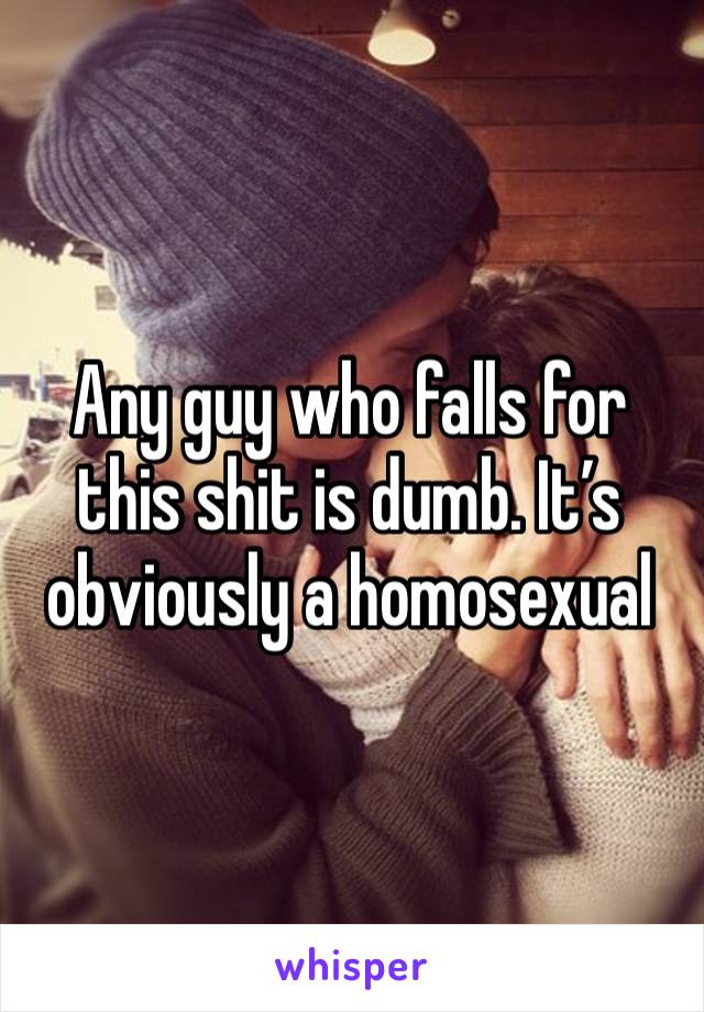 Any guy who falls for this shit is dumb. It’s obviously a homosexual 