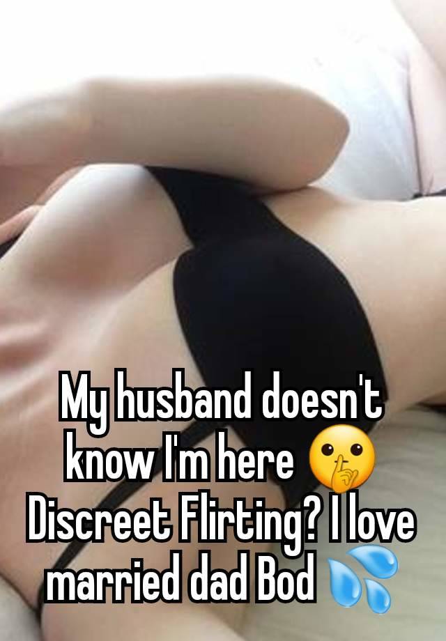 My husband doesn't know I'm here 🤫 Discreet Flirting? I love married dad Bod 💦