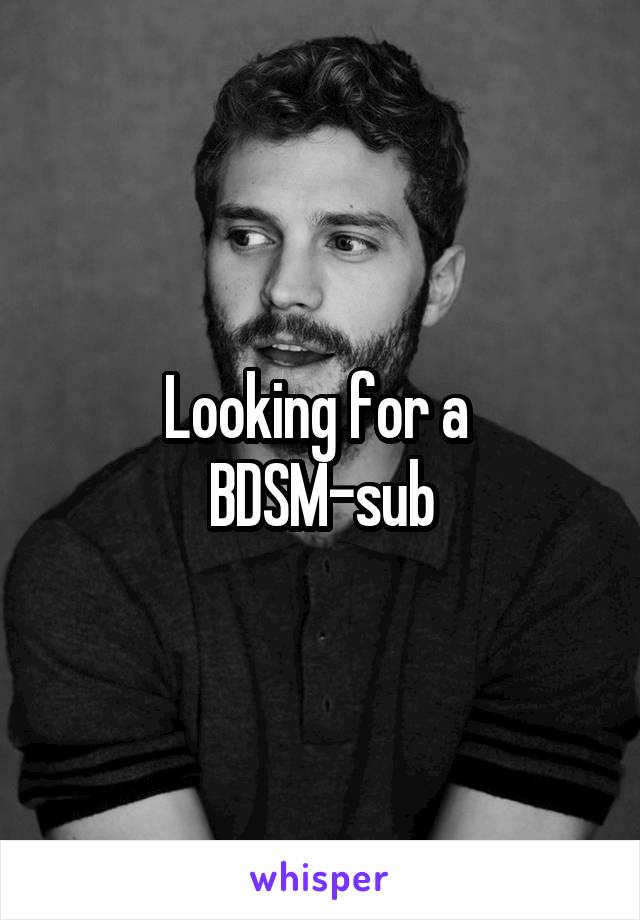 Looking for a 
BDSM-sub