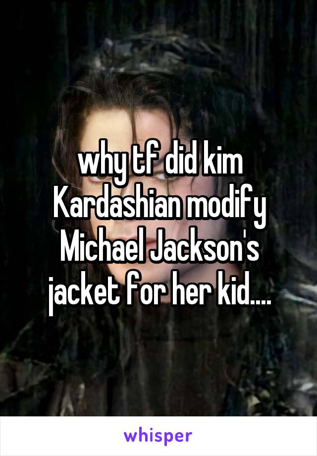 why tf did kim Kardashian modify Michael Jackson's jacket for her kid....