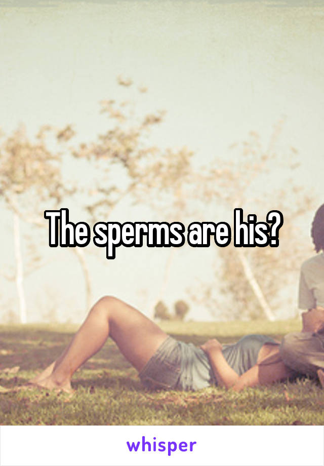 The sperms are his?