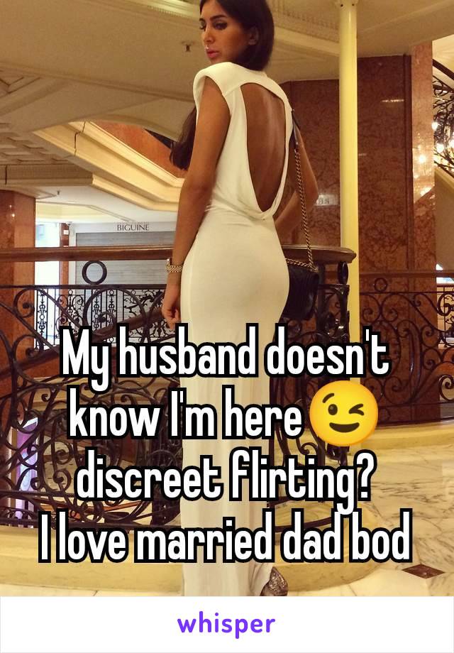 My husband doesn't know I'm here😉 discreet flirting?
I love married dad bod