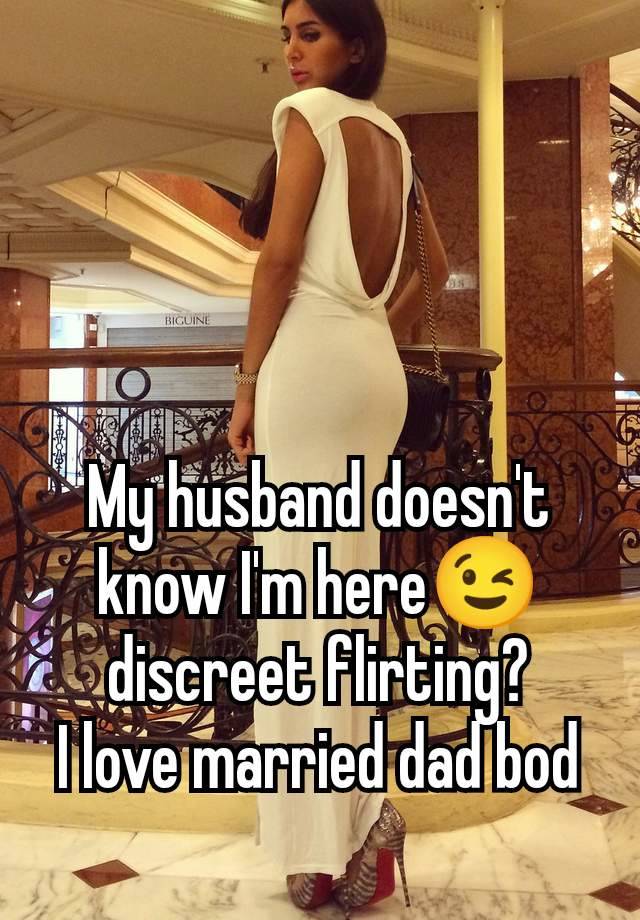 My husband doesn't know I'm here😉 discreet flirting?
I love married dad bod