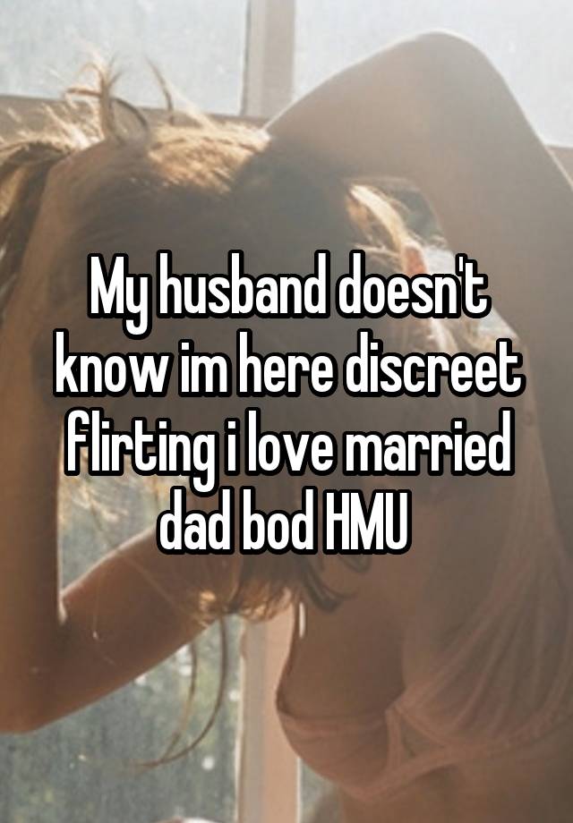 My husband doesn't know im here discreet flirting i love married dad bod HMU 