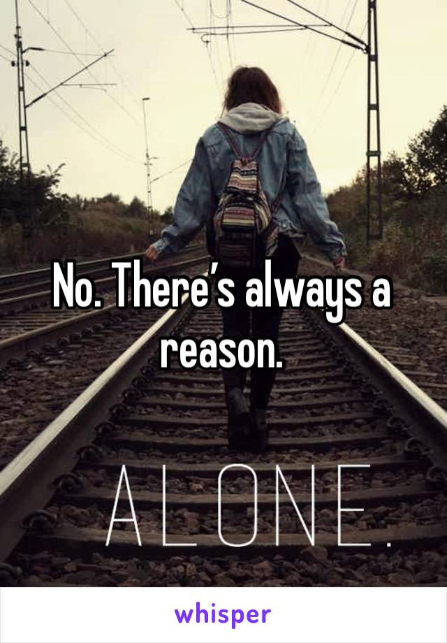 No. There’s always a reason. 