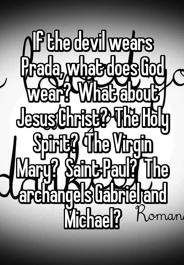 If the devil wears Prada, what does God wear?  What about Jesus Christ?  The Holy Spirit?  The Virgin Mary?  Saint Paul?  The archangels Gabriel and Michael?