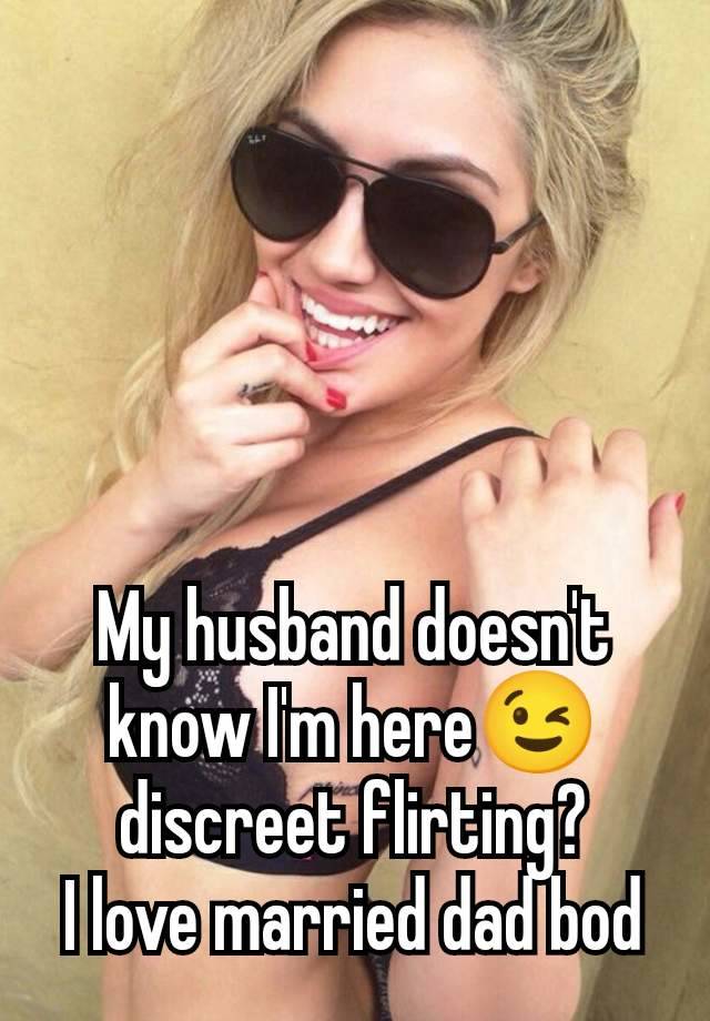 My husband doesn't know I'm here😉 discreet flirting?
I love married dad bod