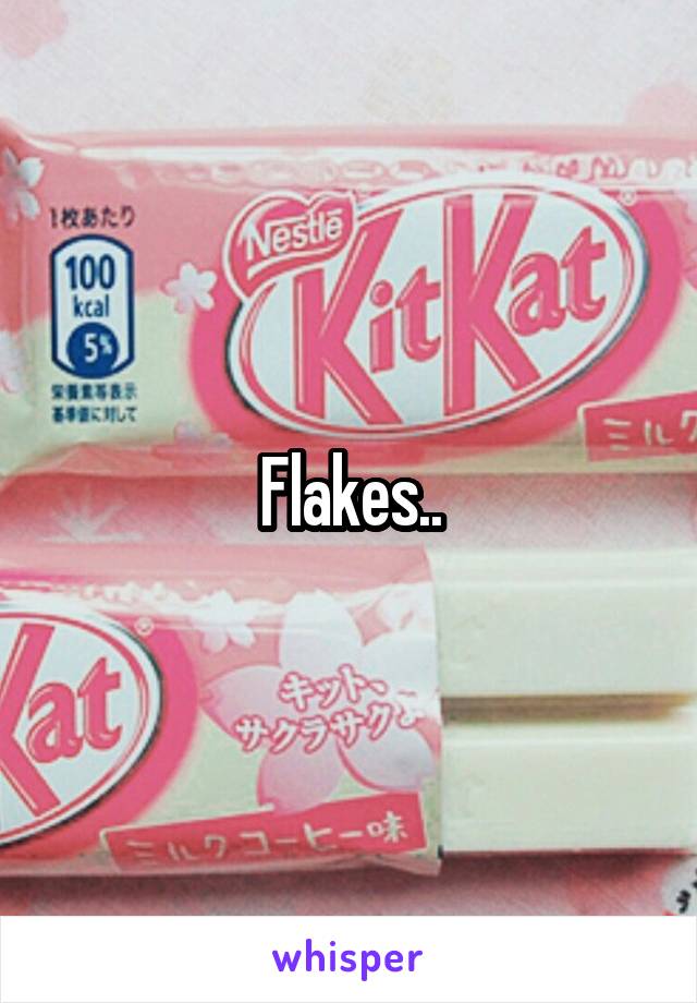 Flakes..