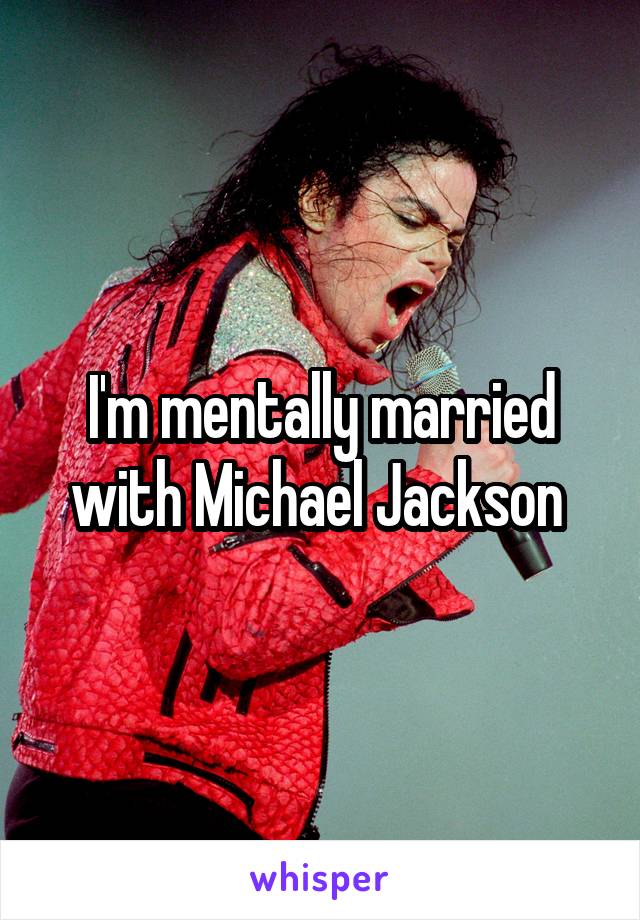 I'm mentally married with Michael Jackson 